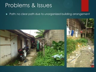Problems & Issues
 Path: no clear path due to unorganized building arrangement
 