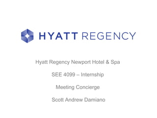 Hyatt Regency Newport Hotel & Spa
SEE 4099 – Internship
Meeting Concierge
Scott Andrew Damiano
 
