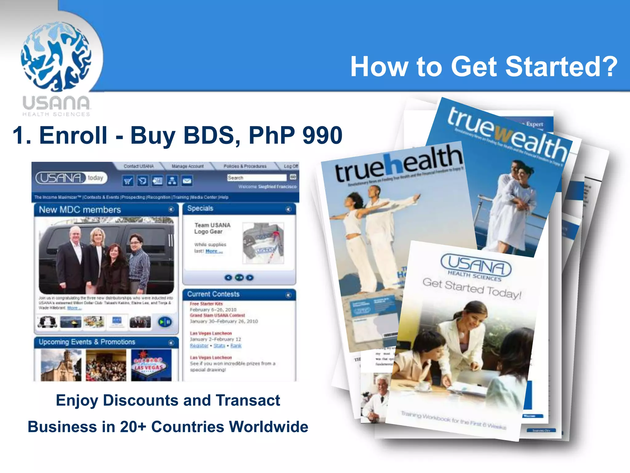 How to Get Started?
1. Enroll - Buy BDS, PhP 990
Enjoy Discounts and Transact
Business in 20+ Countries Worldwide
 