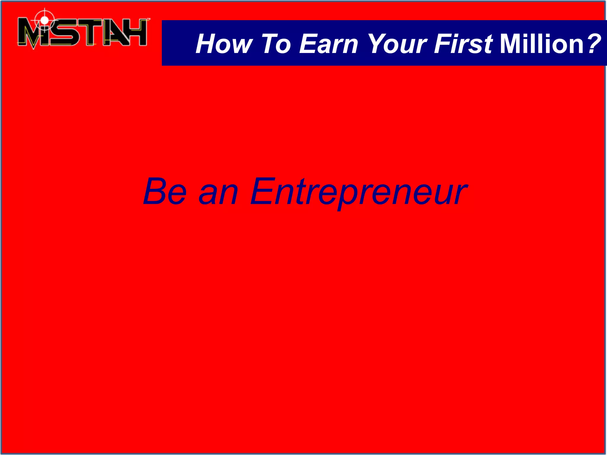 Be an Entrepreneur
How To Earn Your First Million?
 