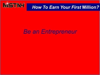 Be an Entrepreneur
How To Earn Your First Million?
 