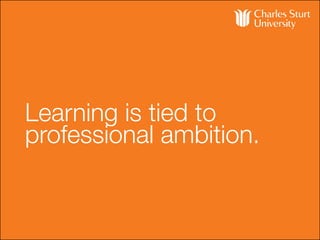 Learning is tied to
professional ambition.
 