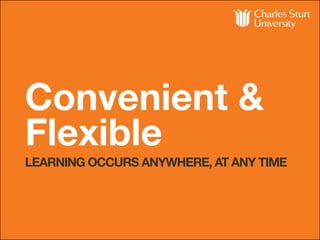 Convenient &
Flexible
LEARNING OCCURS ANYWHERE, AT ANY TIME
 