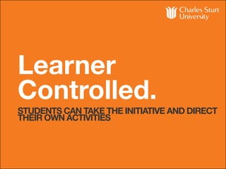 Learner
Controlled.
STUDENTS CAN TAKE THE INITIATIVE AND DIRECT
THEIR OWN ACTIVITIES
 