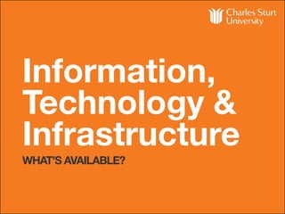 Information,
Technology &
Infrastructure
WHAT’S AVAILABLE?
 