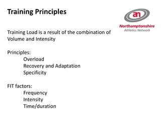 Training Load is a result of the combination of
Volume and Intensity
Principles:
Overload
Recovery and Adaptation
Specificity
FIT factors:
Frequency
Intensity
Time/duration
Training Principles
 