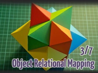 3/7
ObjectRelationalMapping
 