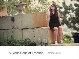 A Glass Case of Emotion Amanda Buck
 