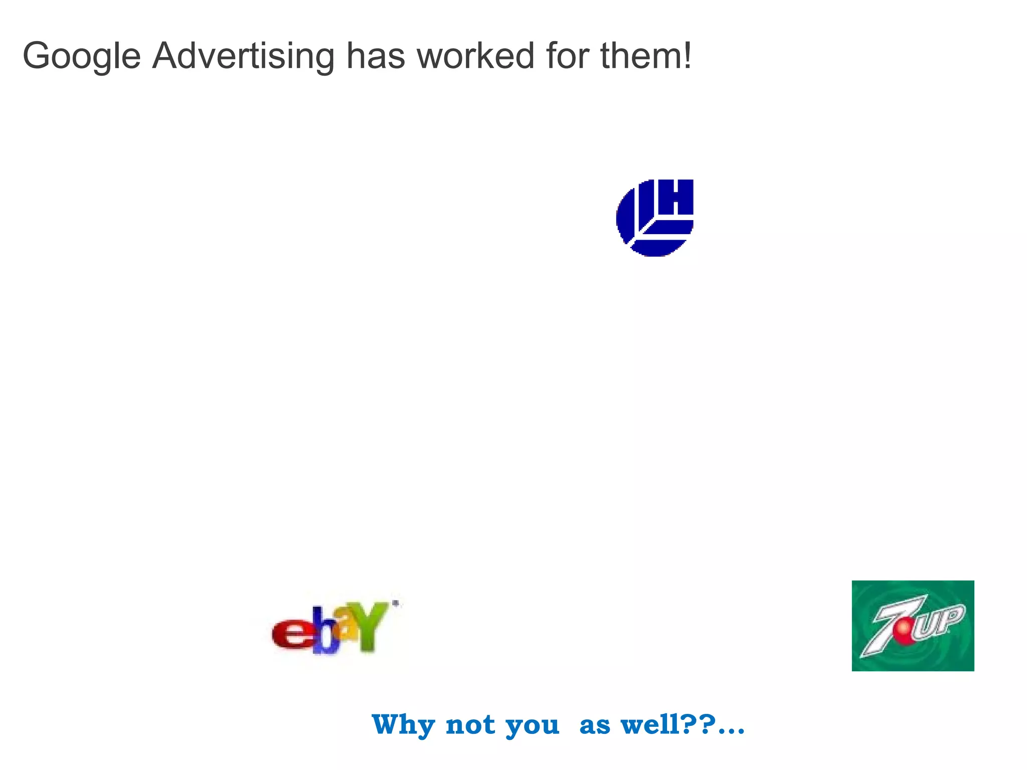 Why not you as well??...
Google Advertising has worked for them!
 