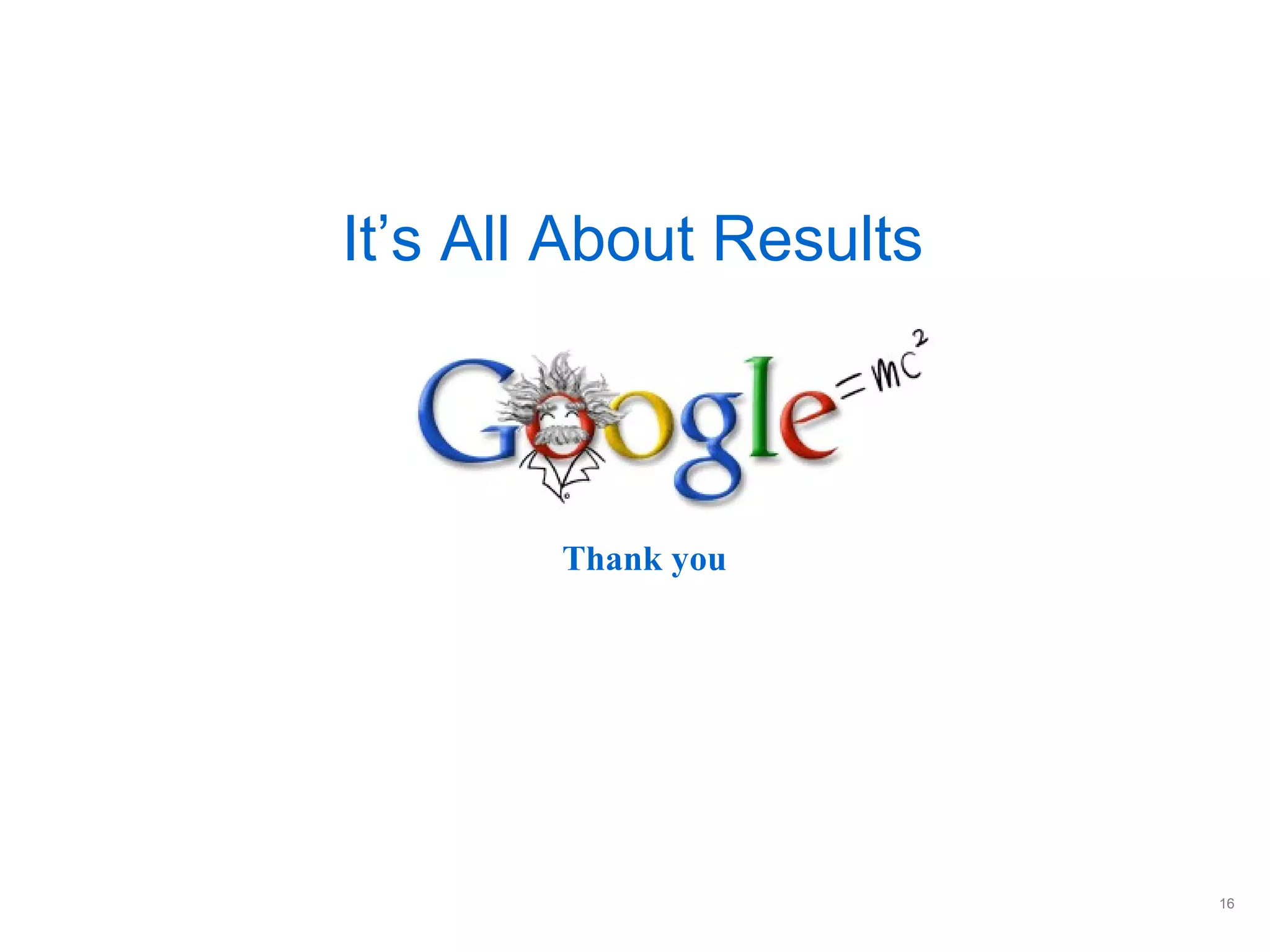 16
Thank you
It’s All About Results
 