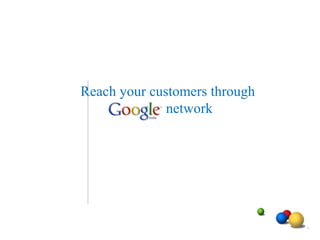 1
Reach your customers through
network
 