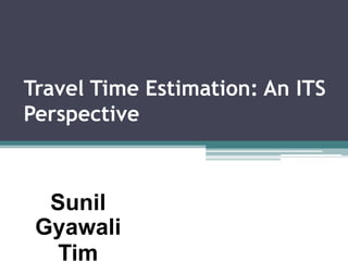 Travel Time Estimation: An ITS
Perspective
Sunil
Gyawali
Tim