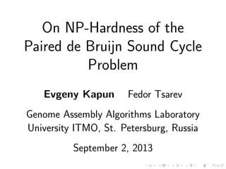 On NP-Hardness of the
Paired de Bruijn Sound Cycle
Problem
Evgeny Kapun Fedor Tsarev
Genome Assembly Algorithms Laboratory
University ITMO, St. Petersburg, Russia
September 2, 2013
 