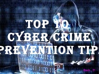 ToP 10
CYBER CRIME
PREvENTIoN TIPs
Back...!!!
 