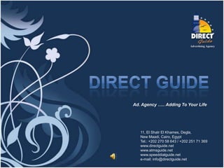 PRESENTATION  NAME Direct Guide Company Name Ad. Agency ….. Adding To Your Life 11, El Shatr El Khames, Degla,  New Maadi, Cairo, Egypt Tel.: +202 270 58 643 / +202 251 71 369 www.directguide.net www.atmsguide.net www.speeddialguide.net e-mail: info@directguide.net 