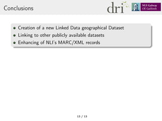 Conclusions
Creation of a new Linked Data geographical Dataset
Linking to other publicly available datasets
Enhancing of NLI’s MARC/XML records
13 / 13
 