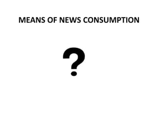 MEANS OF NEWS CONSUMPTION
 