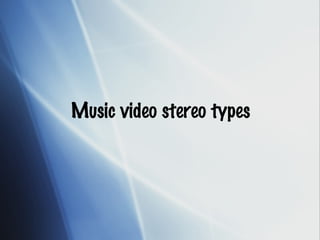 Music video stereo types
 