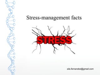 Stress-management facts
sila.fernandez@gmail.com
http://es.slideshare.net/ixla/presentation-27022000
 