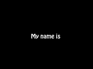 My name is

 