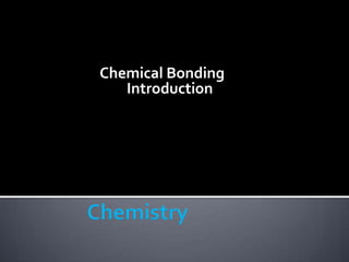 Chemical Bonding
Introduction
 