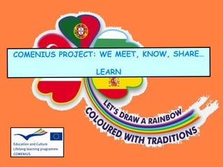 COMENIUS PROJECT: WE MEET, KNOW, SHARE…
LEARN

 
