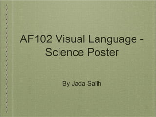 AF102 Visual Language Science Poster
By Jada Salih

 