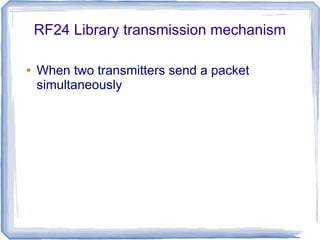 RF24 Library transmission mechanism
●

When two transmitters send a packet
simultaneously

 