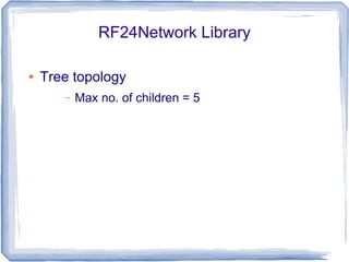 RF24Network Library
●

Tree topology
–

Max no. of children = 5

 