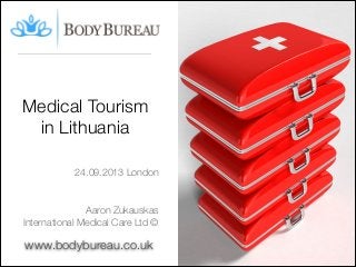 Medical Tourism
in Lithuania
24.09.2013 London

Aaron Zukauskas
International Medical Care Ltd ©

www.bodybureau.co.uk

 