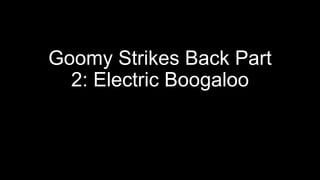 Goomy Strikes Back Part
2: Electric Boogaloo

 