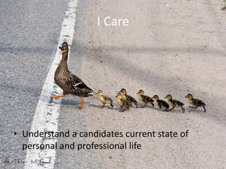 I Care

• Understand a candidates current state of
personal and professional life

 