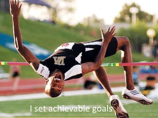 I set achievable goals

 