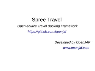 Spree Travel
Open-source Travel Booking Framework
https://github.com/openjaf
Developed by OpenJAF
www.openjaf.com
 
