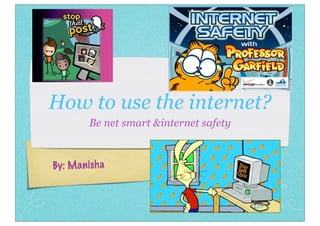 How to use the internet?
Be net smart &internet safety

By: M an isha

 