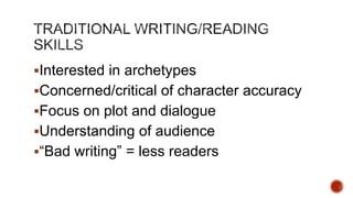 Interested in archetypes
Concerned/critical of character accuracy
Focus on plot and dialogue
Understanding of audience
―Bad writing‖ = less readers

 