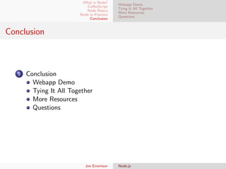 What is Node?
CoﬀeeScript
Node Basics
Node in Practice
Conclusion

Webapp Demo
Tying It All Together
More Resources
Questions

Conclusion

5

Conclusion
Webapp Demo
Tying It All Together
More Resources
Questions

Joe Einertson

Node.js

 