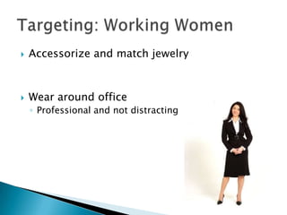 

Accessorize and match jewelry



Wear around office
◦ Professional and not distracting

 