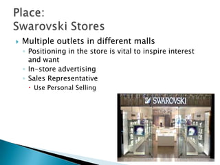 

Multiple outlets in different malls
◦ Positioning in the store is vital to inspire interest
and want
◦ In-store advertising
◦ Sales Representative
 Use Personal Selling

 