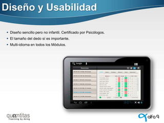 Diseño y Usabilidad
 Diseño sencillo pero no infantil. Certificado por Psicólogos.
 El tamaño del dedo sí es importante.
 Multi-idioma en todos los Módulos.

 