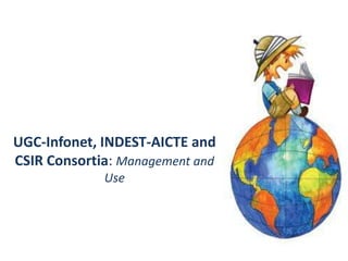 UGC-Infonet, INDEST-AICTE and
CSIR Consortia: Management and
Use

 