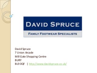 David Spruce
7 Union Arcade
Mill Gate Shopping Centre
BURY
BL9 0QF | http://www.davidspruce.co.uk/

 