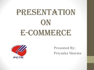 Presentation
on
E-Commerce
Presented By:
Priyanka Sharma

 