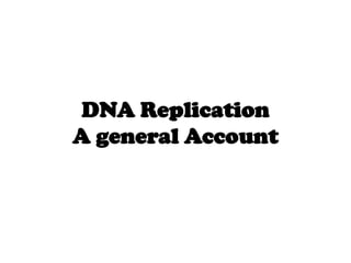 DNA Replication
A general Account

 