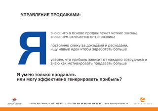 ÓÏÐÀÂËÅÍÈÅ ÏÐÎÄÀÆÀÌÈ:

ß

çíàþ, ÷òî â îñíîâå ïðîäàæ ëåæàò ÷åòêèå çàêîíû,
çíàþ, ÷åì îòëè÷àåòñÿ îïò è ðîçíèöà
ïîñòîÿííî ñëåæó çà äîõîäàìè è ðàñõîäàìè,
èùó íîâûå èäåè ÷òîáû çàðàáîòàòü áîëüøå
óâåðåí, ÷òî ïðèáûëü çàâèñèò îò êàæäîãî ñîòðóäíèêà è
çíàþ êàê ìîòèâèðîâàòü ïðîäàâàòü áîëüøå

ß óìåþ òîëüêî ïðîäàâàòü
èëè ìîãó ýôôåêòèâíî ãåíåðèðîâàòü ïðèáûëü?

ã.Êèåâ, áóë. Ëåïñå, 4, êàá. 412-413 |

òåë.: 050 836 09 89; 067 316 05 80 | www.activity.hrd.kiev.ua

 