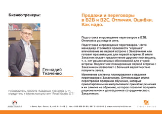 Ïðîäàæè è ïåðåãîâîðû
â Â2Â è Â2Ñ. Îòëè÷èÿ. Îøèáêè.
Êàê íàäî.

Áèçíåñ-òðåíåðû:

Ãåííàäèé
Òêà÷åíêî

Ðóêîâîäèòåëü ïðîåêòà "Àêàäåìèÿ Òðåíåðîâ G.T.",
ó÷ðåäèòåëü è áèçíåñ-êîíñóëüòàíò "Retail Studio G.T."

ã.Êèåâ, áóë. Ëåïñå, 4, êàá. 412-413 |

Ïîäãîòîâêà è ïðîâåäåíèå ïåðåãîâîðîâ â Â2Â.
Îòëè÷èÿ â ðîçíèöå è îïòå.
Ïîäãîòîâêà è ïðîâåäåíèå ïåðåãîâîðîâ. ×àñòî
ìåíåäæåð ñòðåìèòñÿ ïðîèçâåñòè "õîðîøåå"
âïå÷àòëåíèå íà ïåðâîé âñòðå÷å ñ Çàêàç÷èêîì èëè
ãîòîâèò ïðåçåíòàöèþ äëÿ ïåðâîé âñòðå÷è. Â èòîãå
Çàêàç÷èê îòäàåò ïðåäïî÷òåíèå äðóãîìó ïîñòàâùèêó,
ò. ê. íåò ðàöèîíàëüíûõ îáîñíîâàíèé äëÿ âòîðîé
âñòðå÷è. Êîððåêòíîå ïëàíèðîâàíèå ïåðâîé âñòðå÷è ñ
Çàêàç÷èêîì ïîçâîëÿåò ñ áîëüøåé âåðîÿòíîñòüþ
ïîëó÷èòü çàêàç.
Èçìåíåíèå ñèñòåìû ïëàíèðîâàíèÿ è âåäåíèÿ
ïåðåãîâîðîâ ñ Çàêàç÷èêîì. Îïòèìèçàöèÿ è/èëè
ïåðåñòðîéêà ïðîãðàìì îáó÷åíèÿ, êîòîðûå
îðèåíòèðîâàíû íà èìïóëüñèâíîå ïðèíÿòèå ðåøåíèÿ
è èõ çàìåíà íà îáó÷åíèå, êîòîðîå ïîçâîëèò ïîëó÷èòü
ðàöèîíàëüíîå è äîëãîñðî÷íîå ñîòðóäíè÷åñòâî ñ
Çàêàç÷èêîì.

òåë.: 050 836 09 89; 067 316 05 80 | www.activity.hrd.kiev.ua

 