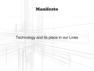 Manifesto

Technology and its place in our Lives

 