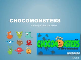 CHOCOMONSTERS
An army of Chocomonsters

ABC ltd

 
