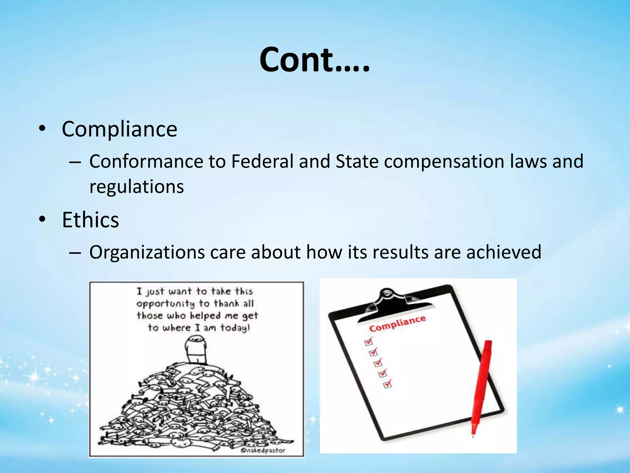 Cont….
• Compliance
– Conformance to Federal and State compensation laws and
regulations

• Ethics
– Organizations care about how its results are achieved

 