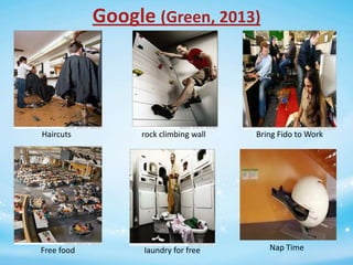 Google (Green, 2013)

Haircuts

rock climbing wall

Free food

laundry for free

Bring Fido to Work

Nap Time

 